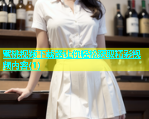 蜜桃视频下载器让你轻松获取精彩视频内容(1)