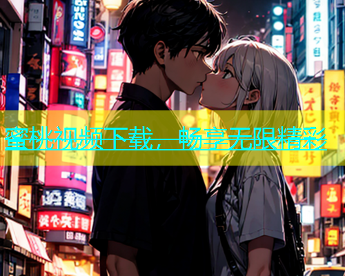 蜜桃视频下载，畅享无限精彩