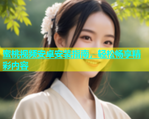 蜜桃视频安卓安装指南，轻松畅享精彩内容