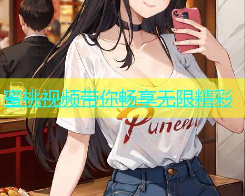 蜜桃视频带你畅享无限精彩