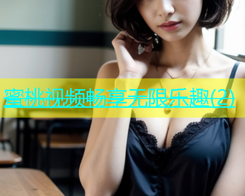 蜜桃视频畅享无限乐趣(2)