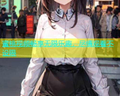 蜜桃视频畅享无限乐趣，尽情观看不设限