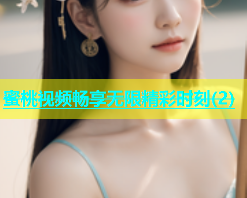 蜜桃视频畅享无限精彩时刻(2)