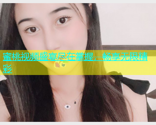 蜜桃视频盛宴尽在掌握，畅享无限精彩