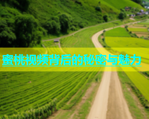 蜜桃视频背后的秘密与魅力