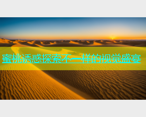 蜜桃诱惑探索不一样的视觉盛宴