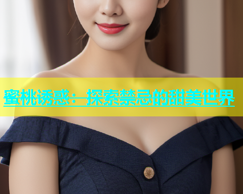 蜜桃诱惑：探索禁忌的甜美世界