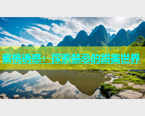 蜜桃诱惑：探索禁忌的甜美世界