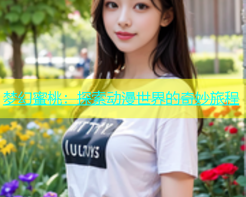 梦幻蜜桃：探索动漫世界的奇妙旅程