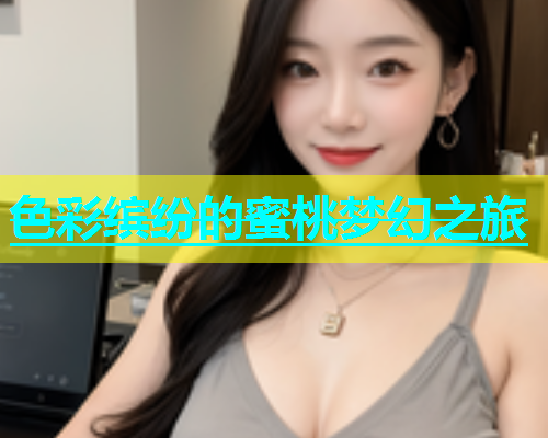 色彩缤纷的蜜桃梦幻之旅