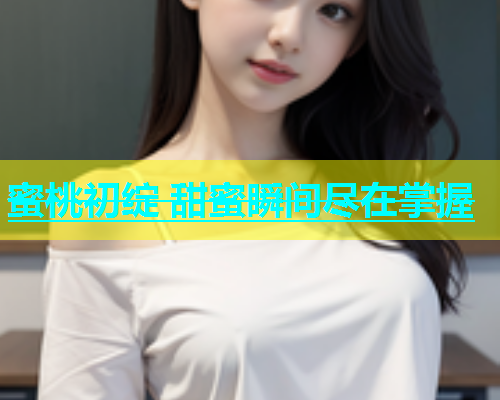 蜜桃初绽 甜蜜瞬间尽在掌握
