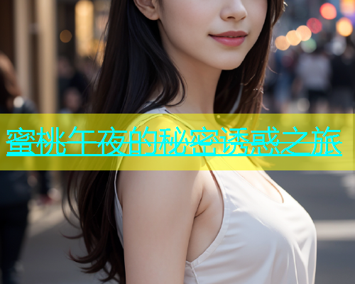 蜜桃午夜的秘密诱惑之旅