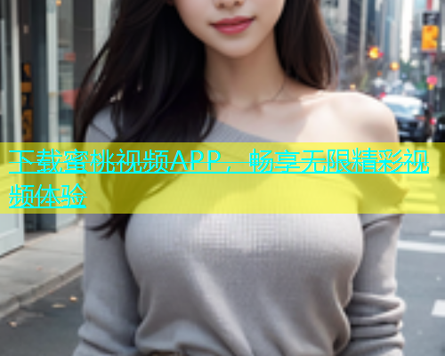 下载蜜桃视频APP，畅享无限精彩视频体验