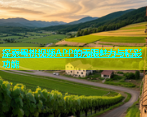 探索蜜桃视频APP的无限魅力与精彩功能