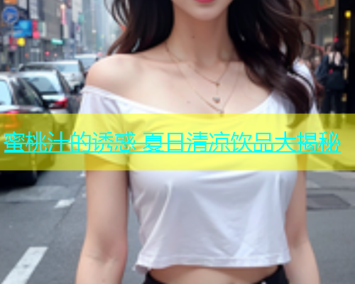 蜜桃汁的诱惑 夏日清凉饮品大揭秘