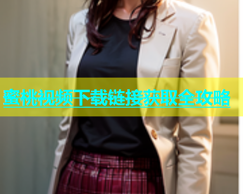 蜜桃视频下载链接获取全攻略