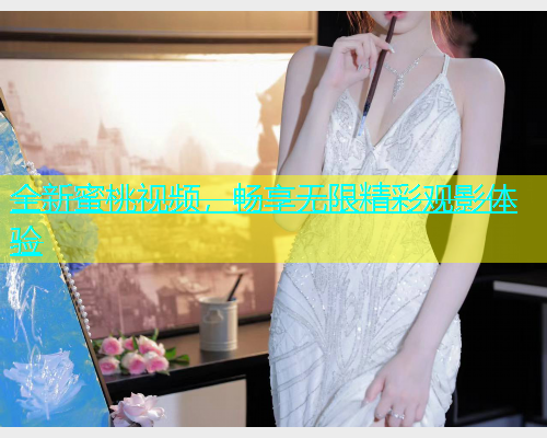 全新蜜桃视频，畅享无限精彩观影体验