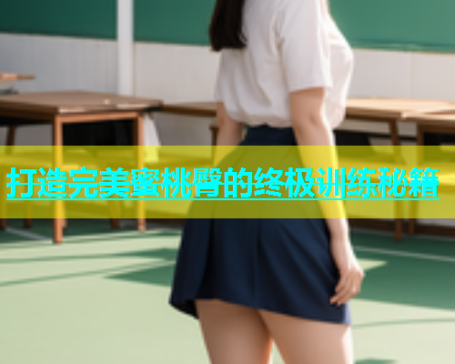 打造完美蜜桃臀的终极训练秘籍