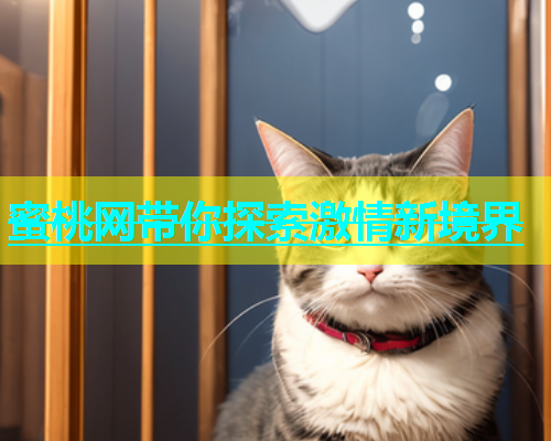 蜜桃网带你探索激情新境界