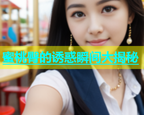 蜜桃臀的诱惑瞬间大揭秘