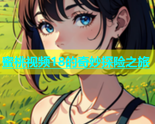 蜜桃视频18的奇妙探险之旅
