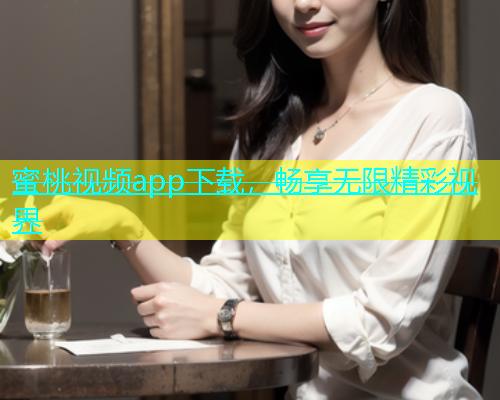 蜜桃视频app下载，畅享无限精彩视界