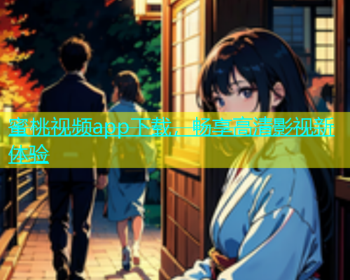 蜜桃视频app下载，畅享高清影视新体验