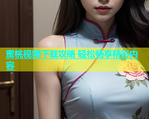蜜桃视频下载攻略 轻松畅享精彩内容