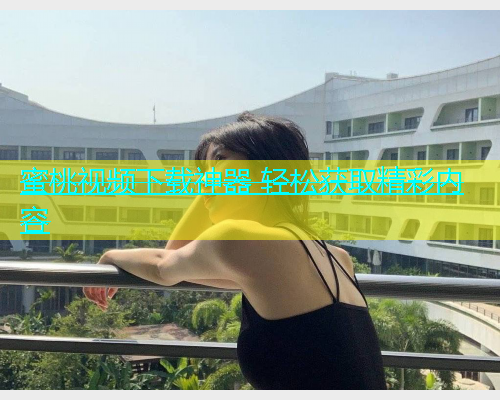 蜜桃视频下载神器 轻松获取精彩内容