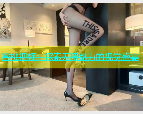 蜜桃视频：探索无限魅力的视觉盛宴