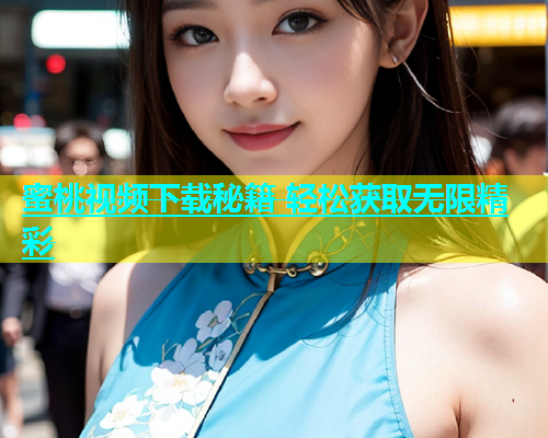 蜜桃视频下载秘籍 轻松获取无限精彩