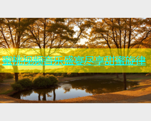 蜜桃视频音乐盛宴尽享甜蜜旋律