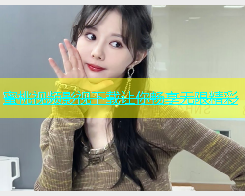 蜜桃视频影视下载让你畅享无限精彩