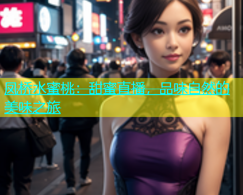 凤桥水蜜桃：甜蜜直播，品味自然的美味之旅