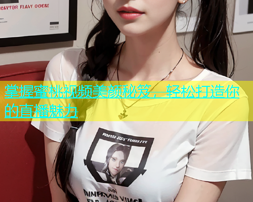 掌握蜜桃视频美颜秘笈，轻松打造你的直播魅力