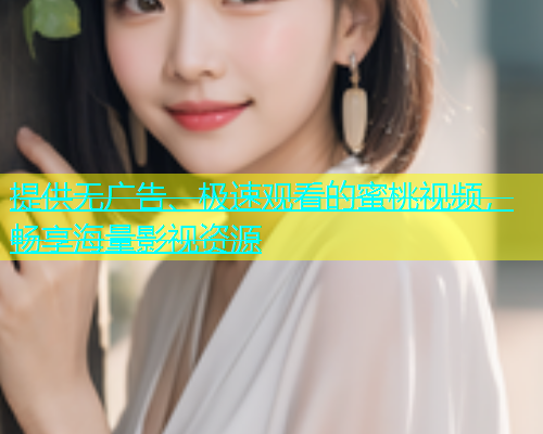 提供无广告、极速观看的蜜桃视频，畅享海量影视资源