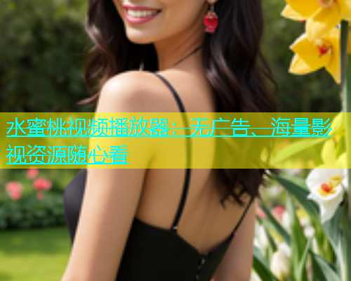 水蜜桃视频播放器：无广告、海量影视资源随心看