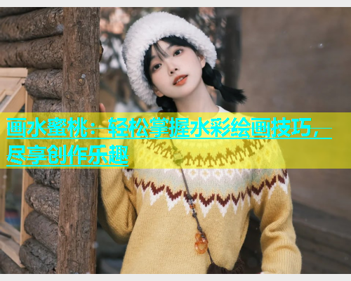 画水蜜桃：轻松掌握水彩绘画技巧，尽享创作乐趣