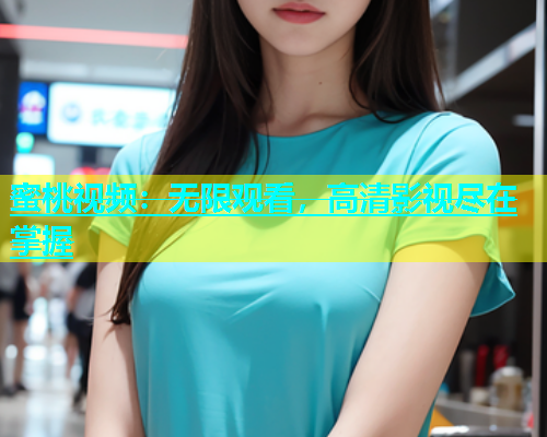 蜜桃视频：无限观看，高清影视尽在掌握