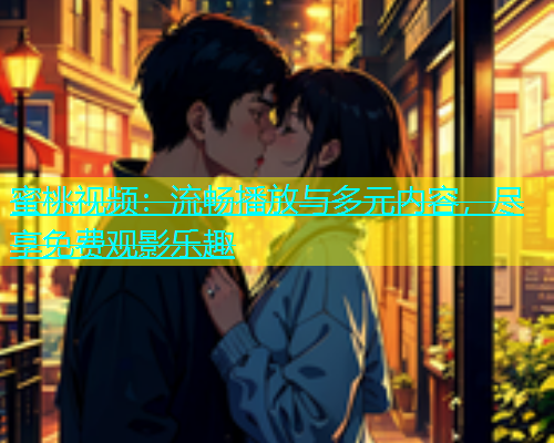 蜜桃视频：流畅播放与多元内容，尽享免费观影乐趣