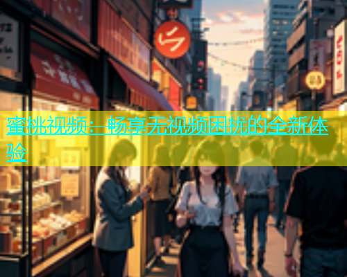 蜜桃视频：畅享无视频困扰的全新体验