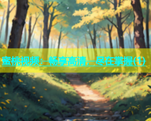 蜜桃视频：畅享高清，尽在掌握(1)