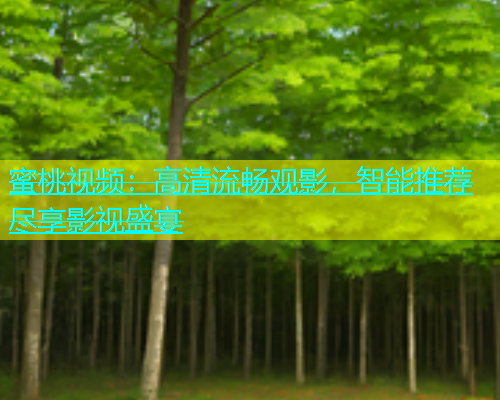 蜜桃视频：高清流畅观影，智能推荐尽享影视盛宴
