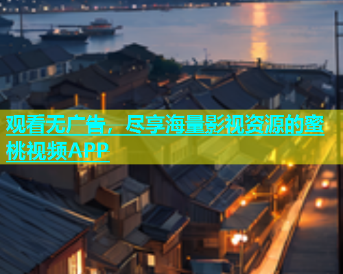 观看无广告，尽享海量影视资源的蜜桃视频APP
