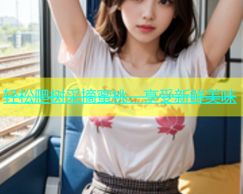 轻松爬树采摘蜜桃，享受新鲜美味