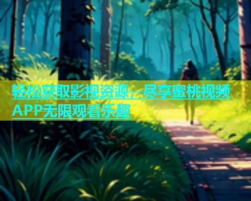 轻松获取影视资源，尽享蜜桃视频APP无限观看乐趣