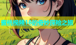 蜜桃视频18的奇妙探险之旅