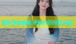 蜜桃视频盛宴 突破你的视界体验