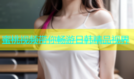 蜜桃视频带你畅游日韩精品视界