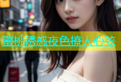 蜜桃诱惑夜色撩人心弦